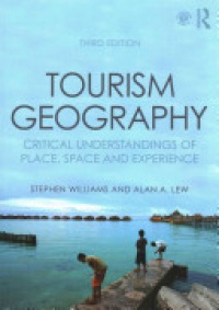 Stephen Williams,Alan A. Lew - Tourism Geography: Critical Understandings of Place, Space and Experience