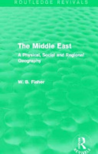 W. B. Fisher - The Middle East (Routledge Revivals): A Physical, Social and Regional Geography