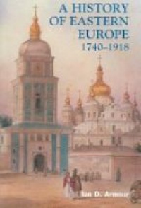 Armour I. - A History of Eastern Europe 1740 - 1918