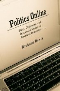 Davis R. - Politics Online: Blogs, Chatrooms and Discussion Groups in American Democracy