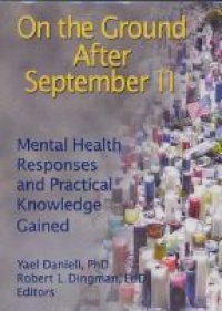 Danieli Y. - On the Ground After September 11: Mental Health Responses and Practical Knowledge Gained