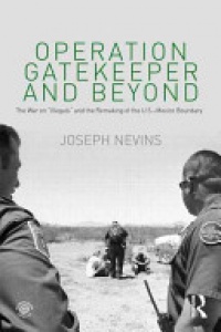 Joseph Nevins - Operation Gatekeeper and Beyond: The War On "Illegals" and the Remaking of the U.S. – Mexico Boundary