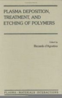 Agostino R. - Plasma Deposition, Treatment, and Etching of Polymers