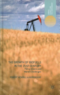 Robert Ackrill,Adrian Kay - The Growth of Biofuels in the 21st Century
