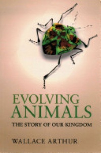 Wallace Arthur - Evolving Animals: The Story of our Kingdom
