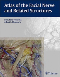 Nobutaka Yoshioka,Albert L. Rhoton - Atlas of the Facial Nerve and Related Structures