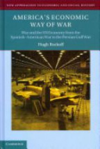 Rockoff H. - America's Economic Way of War: War and the US Economy from the Spanish-American War to the Persian Gulf War