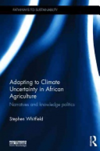 Stephen Whitfield - Adapting to Climate Uncertainty in African Agriculture: Narratives and knowledge politics