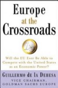 Dehesa G. - Europe at the Crossroads: Will the EU Ever Be Able to Complete with the United States as an Economic Power?