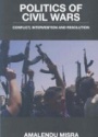 Politics of Civil Wars: Conflict, Intervention & Resolution