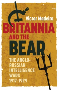 Madeira V. - Britannia and the Bear: The Anglo-Russian Intelligence Wars, 1917-1929