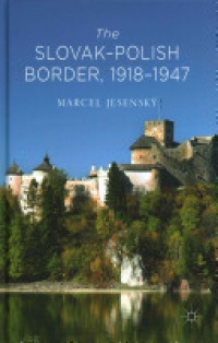 Marcel Jesensky - The Slovak–Polish Border, 1918-1947