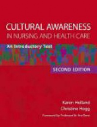 Christine Hogg,Karen Holland - Cultural Awareness in Nursing and Health Care, Second Edition: An Introductory Text