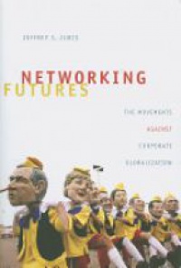 Juris R.S. - Networking Futures: The Movements Against Corporate Globalization