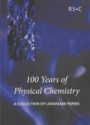 100 Years of Physical Chemistry: A Collection of Landmark Papers