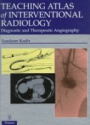 Teaching Atlas of Interventinal Radiology. Diagnostic and Therapeutic Angiography