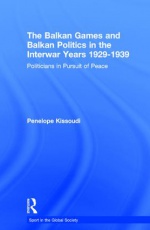 The Balkan Games and Balkan Politics in the Interwar Years 1929-1939. Politicians in Pursuit of Peace