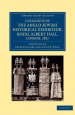 Catalogue of the Anglo-Jewish Historical Exhibition, Royal Albert Hall, London, 1887