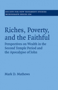 Mathews - Riches, Poverty, and the Faithful: Perspectives on Wealth in the Second Temple Period and the Apocalypse of John