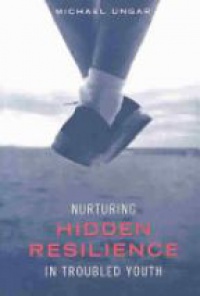 Ungar M. - Nurturing Hidden Resilience in Trouble Youth