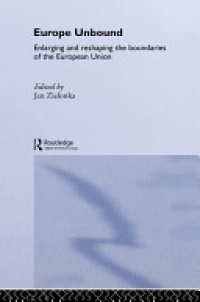 Jan Zielonka - Europe Unbound. Enlarging and Reshaping the Boundaries of the European Union