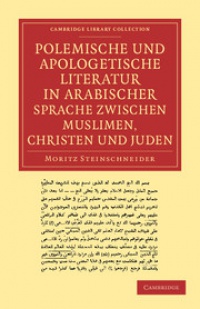 Steinschneider - Polemische und Apologetische Literatur in Arabischer Sprache zwischen Muslimen, Christen und Juden: Nebst anhängen verwandten inhalts