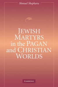 Shepkaru - Jewish Martyrs in the Pagan and Christian Worlds