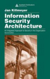 Killmeyer - Information Security Architecture: An Integrated Approach to Security in the Organization