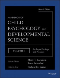 Richard M. Lerner,Marc H. Bornstein,Tama Leventhal - Handbook of Child Psychology and Developmental Science: Ecological Settings and Processes