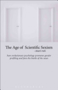 Mari Ruti - The Age of Scientific Sexism: How Evolutionary Psychology Promotes Gender Profiling and Fans the Battle of the Sexes