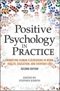 Stephen Joseph - Positive Psychology in Practice: Promoting Human Flourishing in Work, Health, Education, and Everyday Life