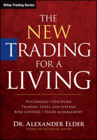 Alexander Elder - The New Trading for a Living: Psychology, Discipline, Trading Tools and Systems, Risk Control, Trade Management