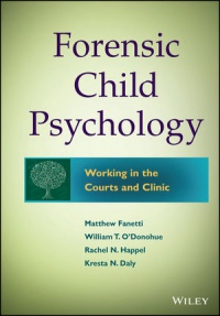 Matthew Fanetti,William T. O’Donohue,Rachel Fondren–Happel,Kresta N. Daly - Forensic Child Psychology: Working in the Courts and Clinic