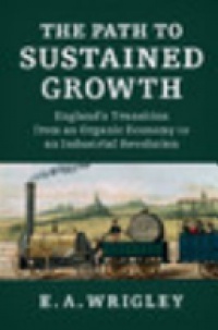 E. A. Wrigley - The Path to Sustained Growth: England's Transition from an Organic Economy to an Industrial Revolution