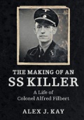 The Making of an SS Killer: The Life of Colonel Alfred Filbert, 1905–1990