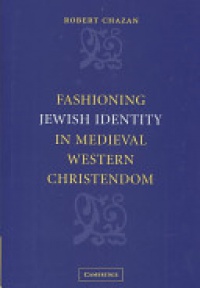 Chazan - Fashioning Jewish Identity in Medieval Western Christendom