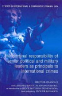 Olásolo H. - The Criminal Responsibility of Senior Political and Military Leaders as Principals to International Crimes
