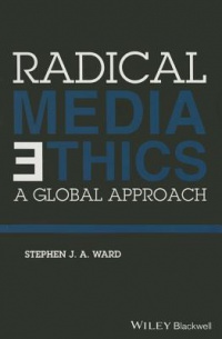 Stephen J. A. Ward - Radical Media Ethics: A Global Approach