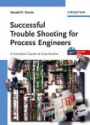Successful Trouble Shooting for Process Engineers: A Complete Course in Case Studies