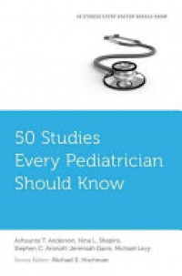 Anderson, Ashaunta T.; Shapiro, Nina L.; Aronoff, Stephen C.; Davis, Jeremiah; Levy, Michael; Hochman, Michael E. - 50 Studies Every Pediatrician Should Know 
