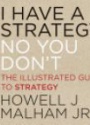 I Have a Strategy (No, You Don?t): The Illustrated Guide to Strategy