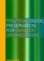 Practical Digital Preservation: A How-to Guide for Organizations of Any Size