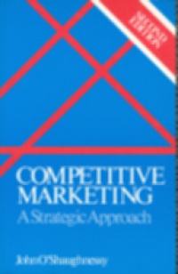 Oshaughenessy J. - Comptetitive Marketing A Strategic Approach