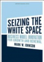 Seizing the White Space: Business Model Innovation for Growth and Renewal