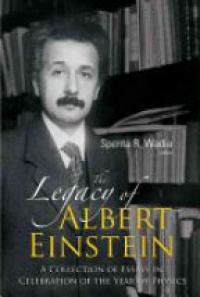 Wadia S. - Legacy Of Albert Einstein, The: A Collection Of Essays In Celebration Of The Year Of Physics