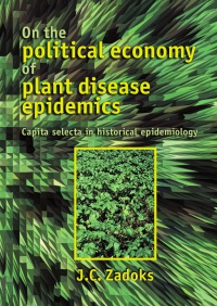 Zadoks J. - On the Political Economy of Plant Disease Epidemics: Capita Selecta in Historical Epidemiology