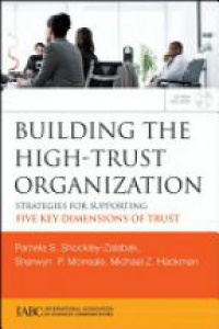 Pamela S Shockley–Zalabak,Sherwyn Morreale,Michael Hackman - Building the High–Trust Organization: Strategies for Supporting Five Key Dimensions of Trust