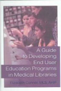 Elizabeth Connor - A Guide to Developing End User Education Programs in Medical Libraries