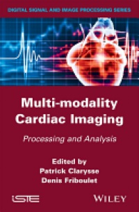 Patrick Clarysse,Denis Friboulet - Multi–modality Cardiac Imaging: Processing and Analysis