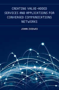 Zuidweg J. - Creating Value-Added Services and Applications for Converged Communications Networks